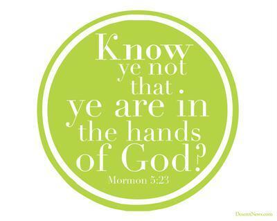 Mormon 5:23 "Know ye not that ye are in the hands of God? Know ye not that he hath all power, and at his great command the earth shall be rolled together as a scroll?"