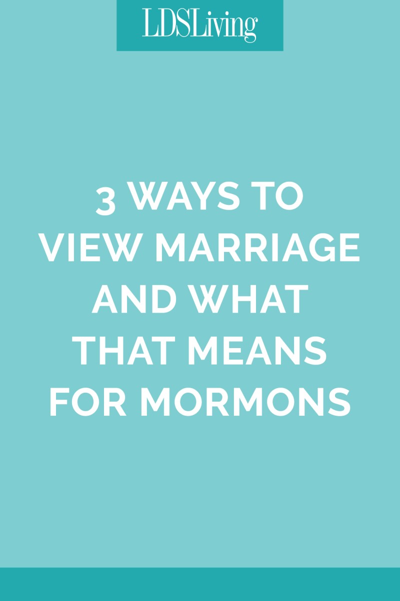 3 Ways to View Marriage and What That Means for Mormons