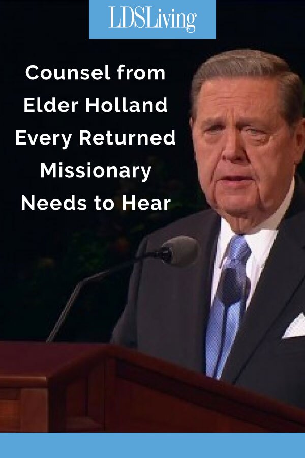 Counsel from Elder Holland Every Returned Missionary Needs to Hear