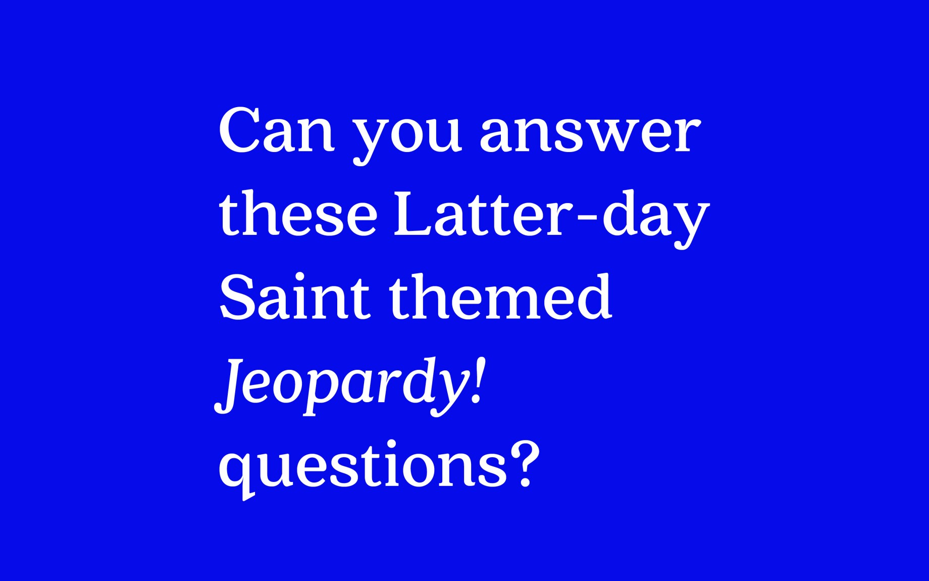 Did you see last night’s ‘Jeopardy!’ question? 15 other times Latterday Saints could have