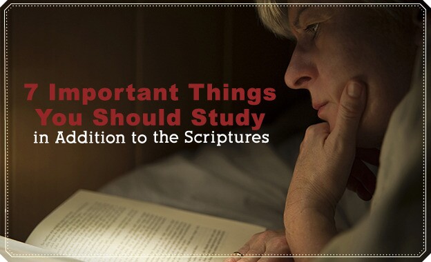 7 Important Things You Should Study in Addition to the Scriptures