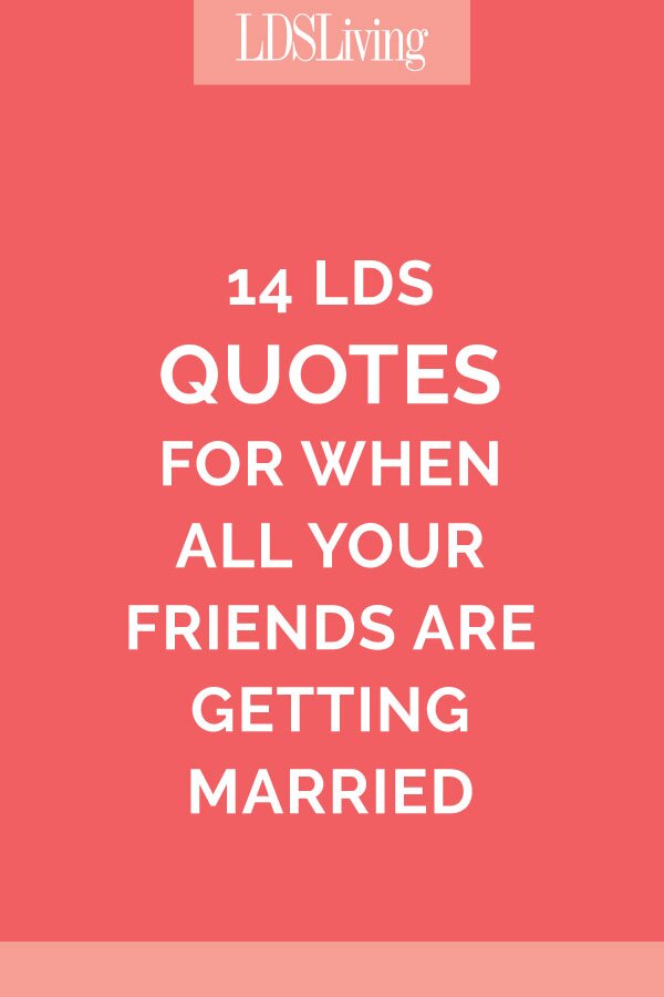 14 LDS Quotes For When All of Your Friends Are Getting Married