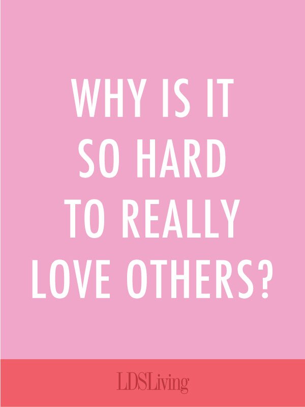 We all struggle with different weaknesses. But universally, if there is one commandment nearly every human struggles with, it is to “Love One Another.” Why is this so hard for us?