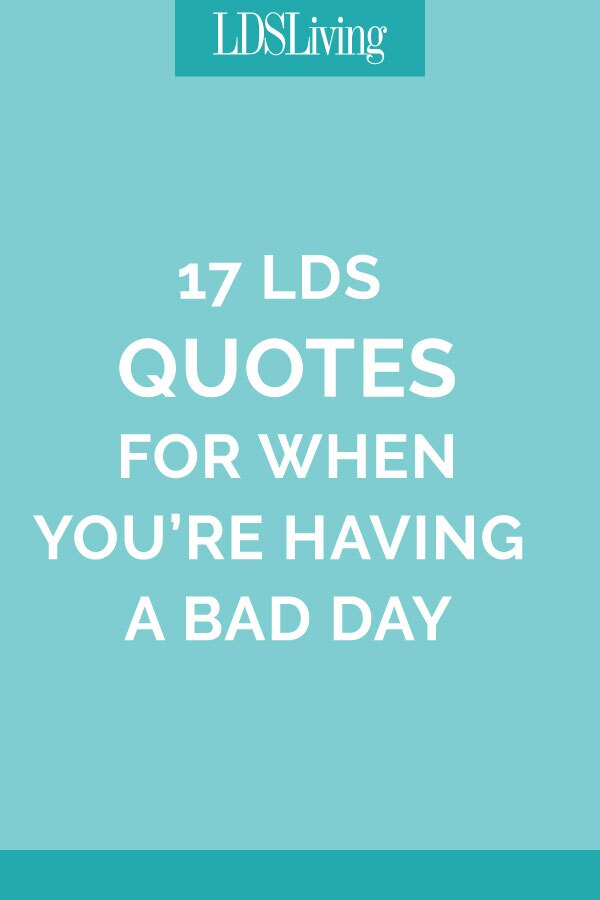 17 LDS Quotes For When You're Having A Bad Day