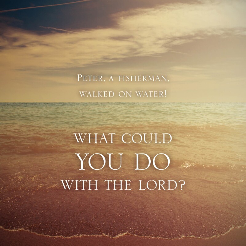 Peter, a fisherman, walked on water! What could you do with the Lord?