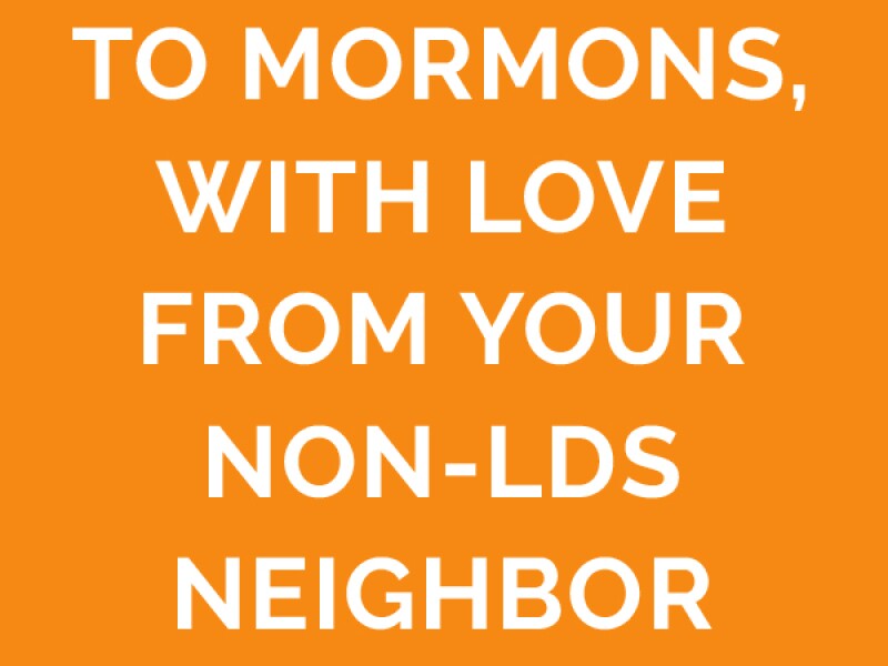 To Mormons, With Love from Your Non-LDS Neighbor