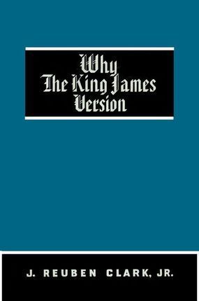Why the King James Version by J. Reuben Clark, Jr.