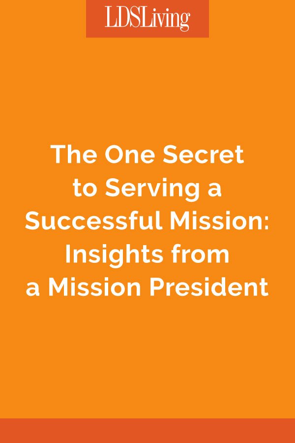 The One Secret to Serving a Successful Mission: Insights from a Mission President