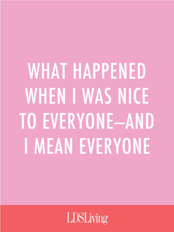 What Happened When I Was Nice to Everyone (And I Mean Everyone)