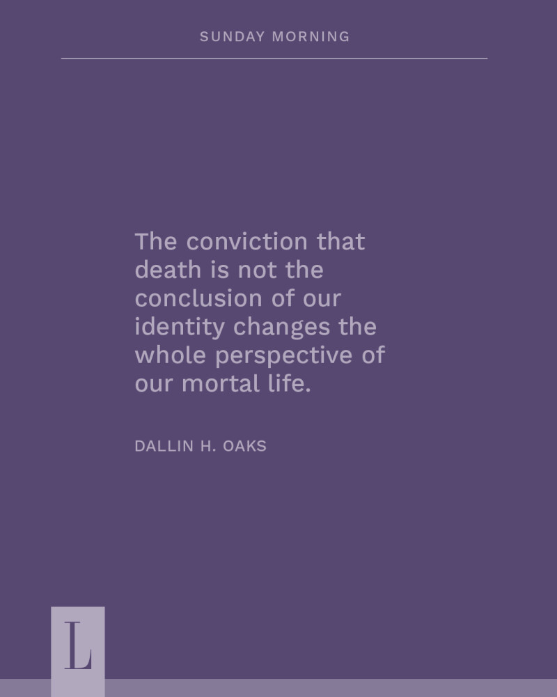 A purple quote graphic that reads: "The conviction that death is not the conclusion of our identity changes the whole perspective of our mortal life." Attributed to Dallin H. Oaks.