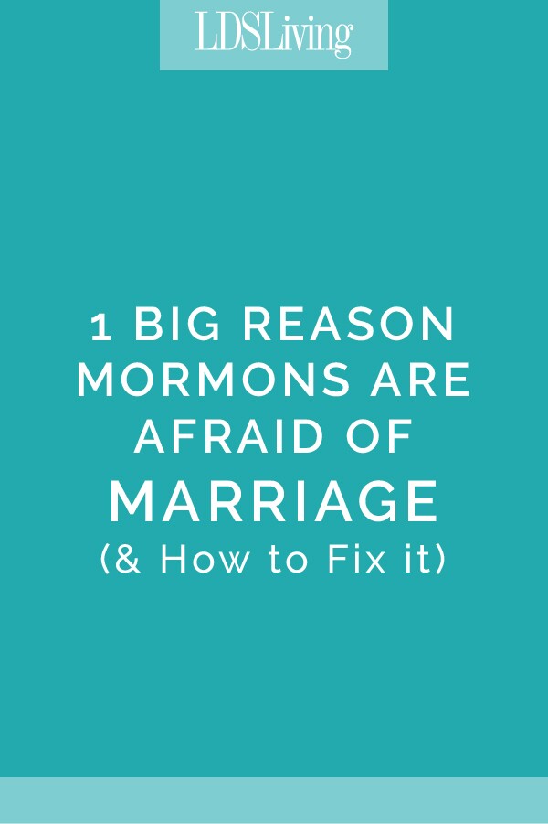 One Big Reason Young Mormons Are Afraid of Marriage (And How to Fix It)