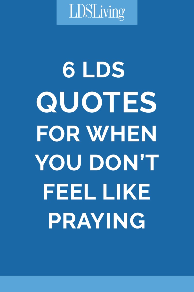 6 LDS Quotes for When You Don't Feel Like Praying