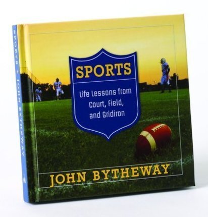 Sports: Life Lessons from Court, Field, and Gridiron by John Bytheway