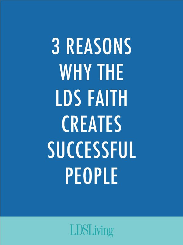 3 Reasons Why the LDS Faith Creates Successful People