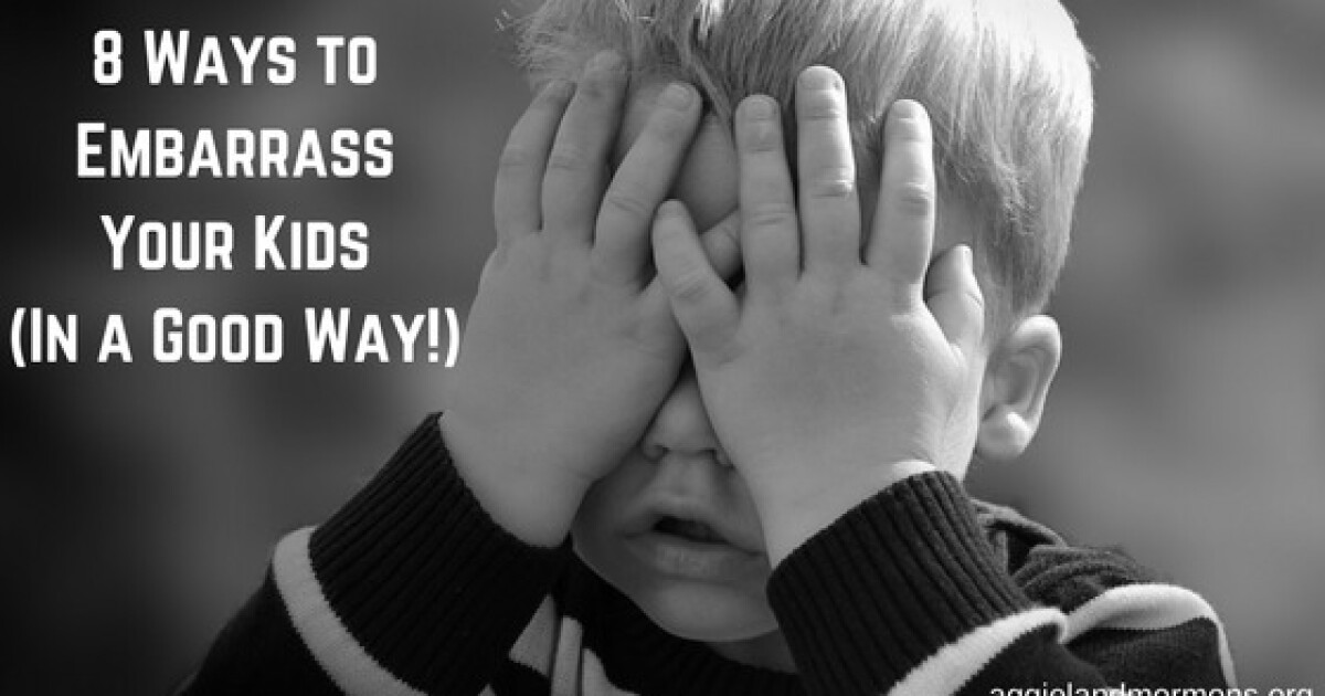 8 Ways to Embarrass Your Kids (In a Good Way!) LDS Living