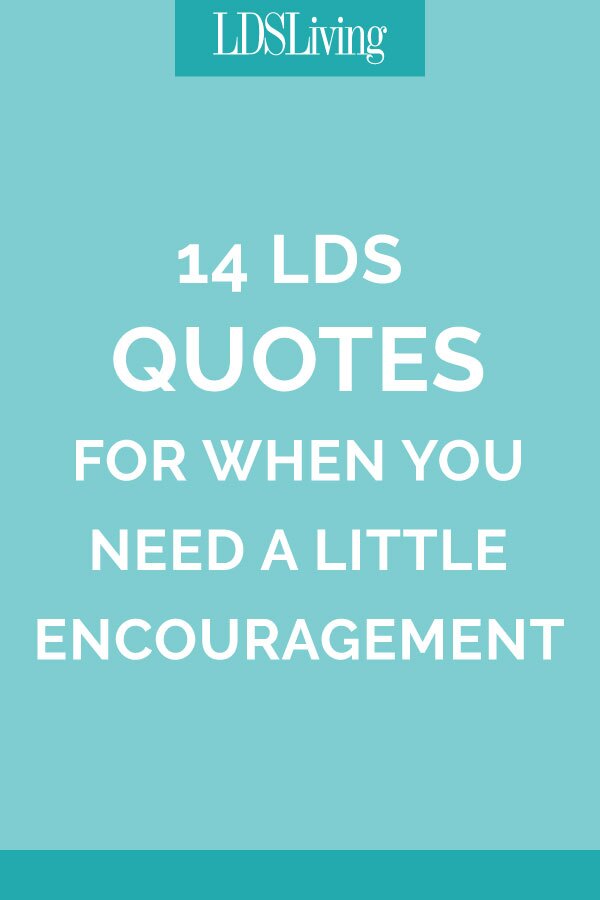 14 LDS Quotes for When You Need a Little Encouragement