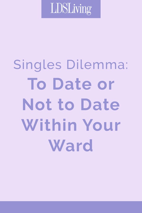 Singles Dilemma: To Date or Not to Date Within Your LDS Ward