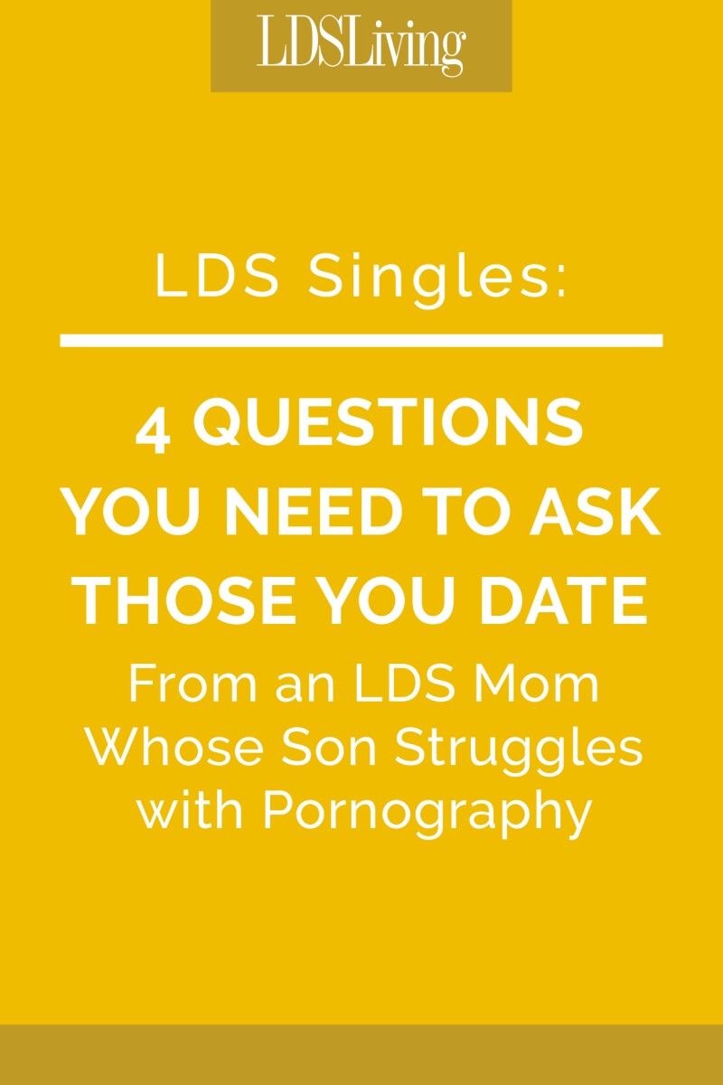 LDS Mom of Son Struggling with Pornography Shares 4 Questions You Need to Ask Those You Date