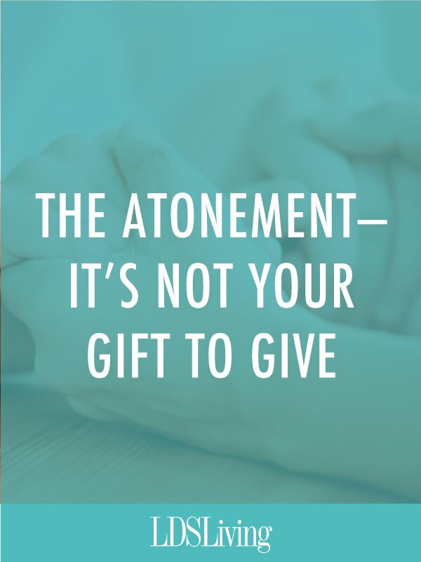 The Atonement—It’s Not Your Gift to Give