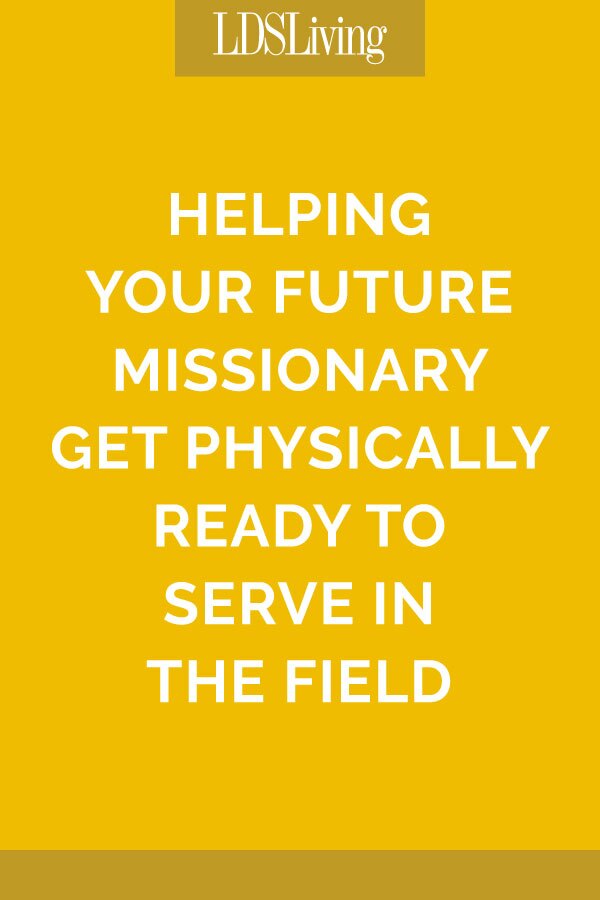 Helping Your Future Missionary Get Physically Ready to Serve in the Field