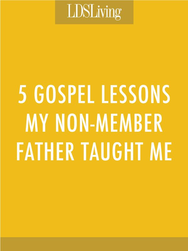 Even though I didn't realize it as a child, my father was teaching me life lessons that prepared me to accept the gospel. 