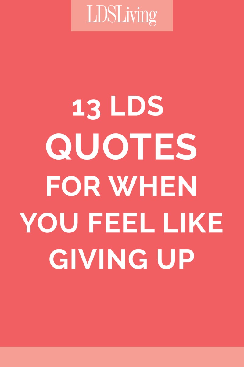 13 LDS Quotes for When You Feel Like Giving Up