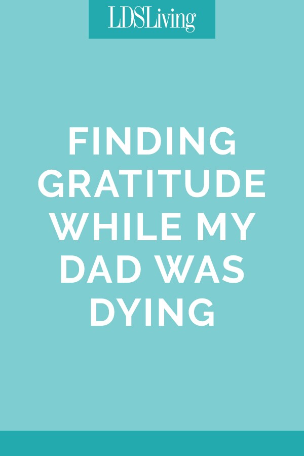 Finding Gratitude While My Dad Was Dying
