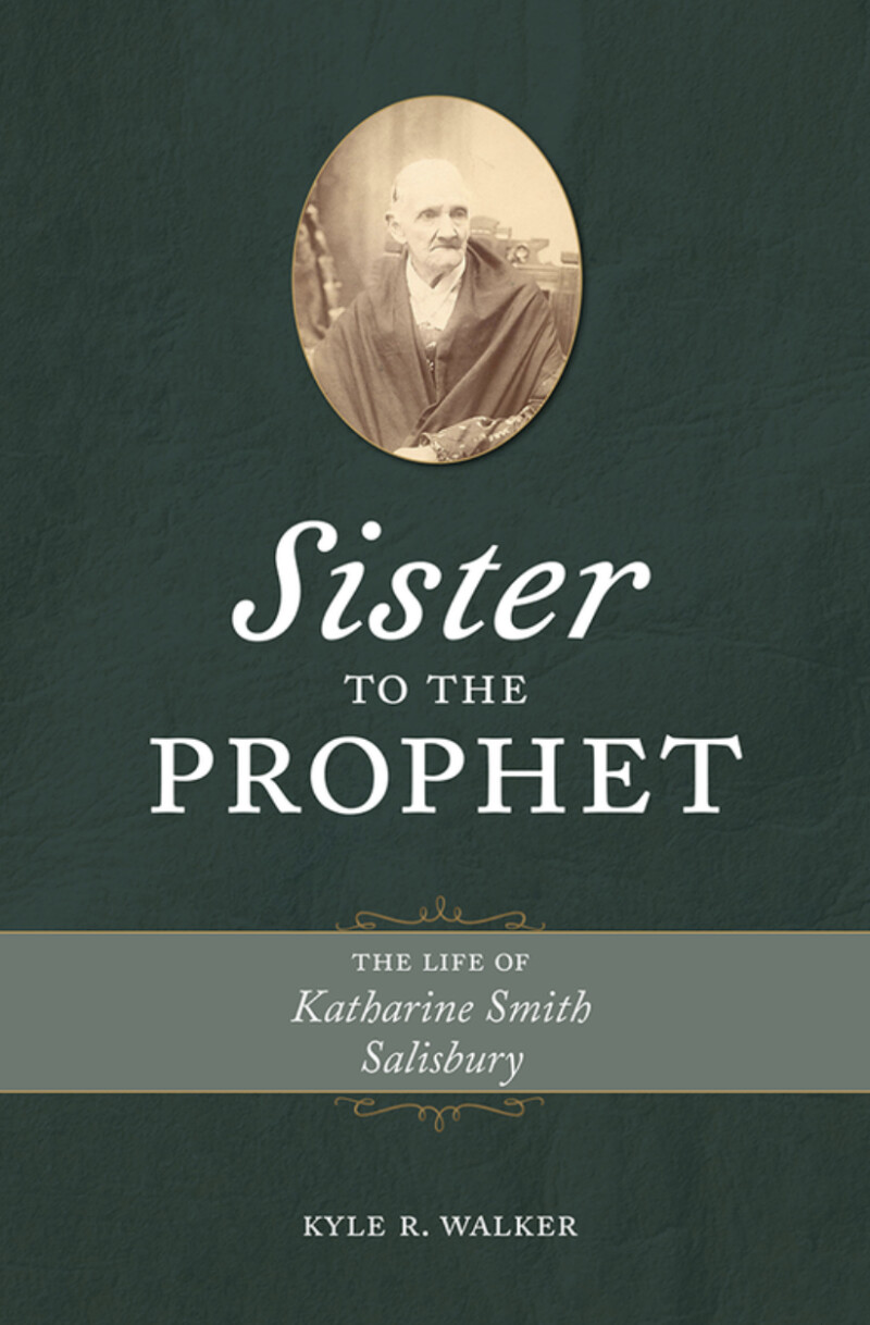 Sister to the Prophet: The Life of Katharine Smith Salisbury by Kyle R. Walker