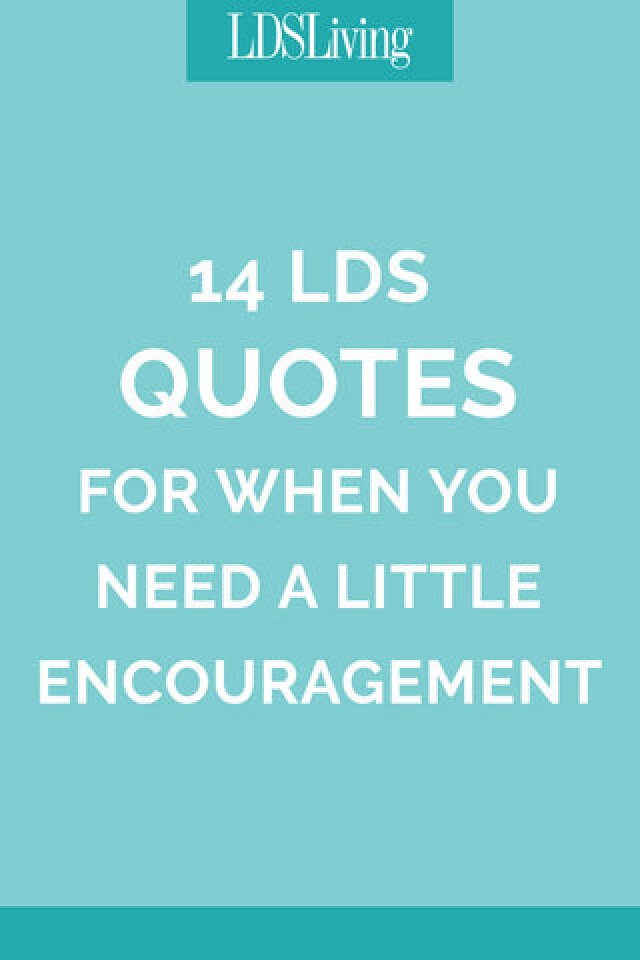 14 LDS Quotes for When You Need a Little Encouragement - LDS Living