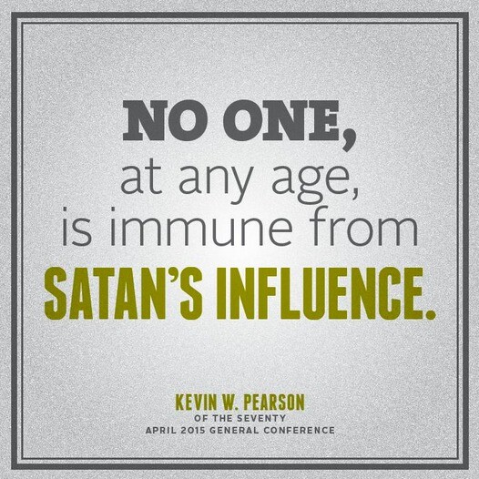 "No one, at any age, is immune from Satan's influence." -Kevin W. Pearson