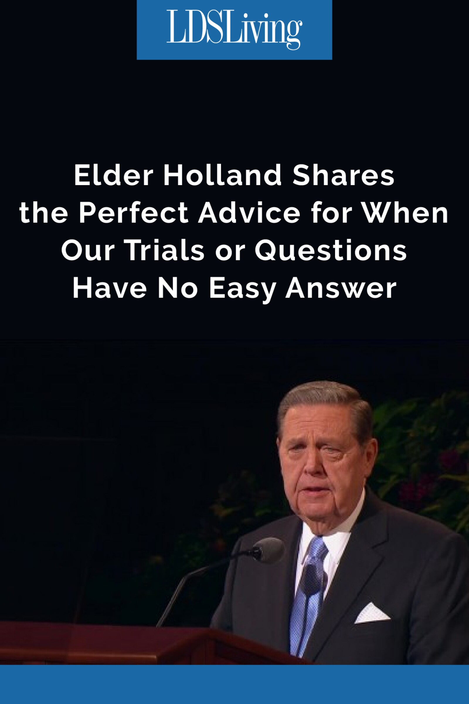 Elder Holland Shares the Perfect Advice for When Our Trials or