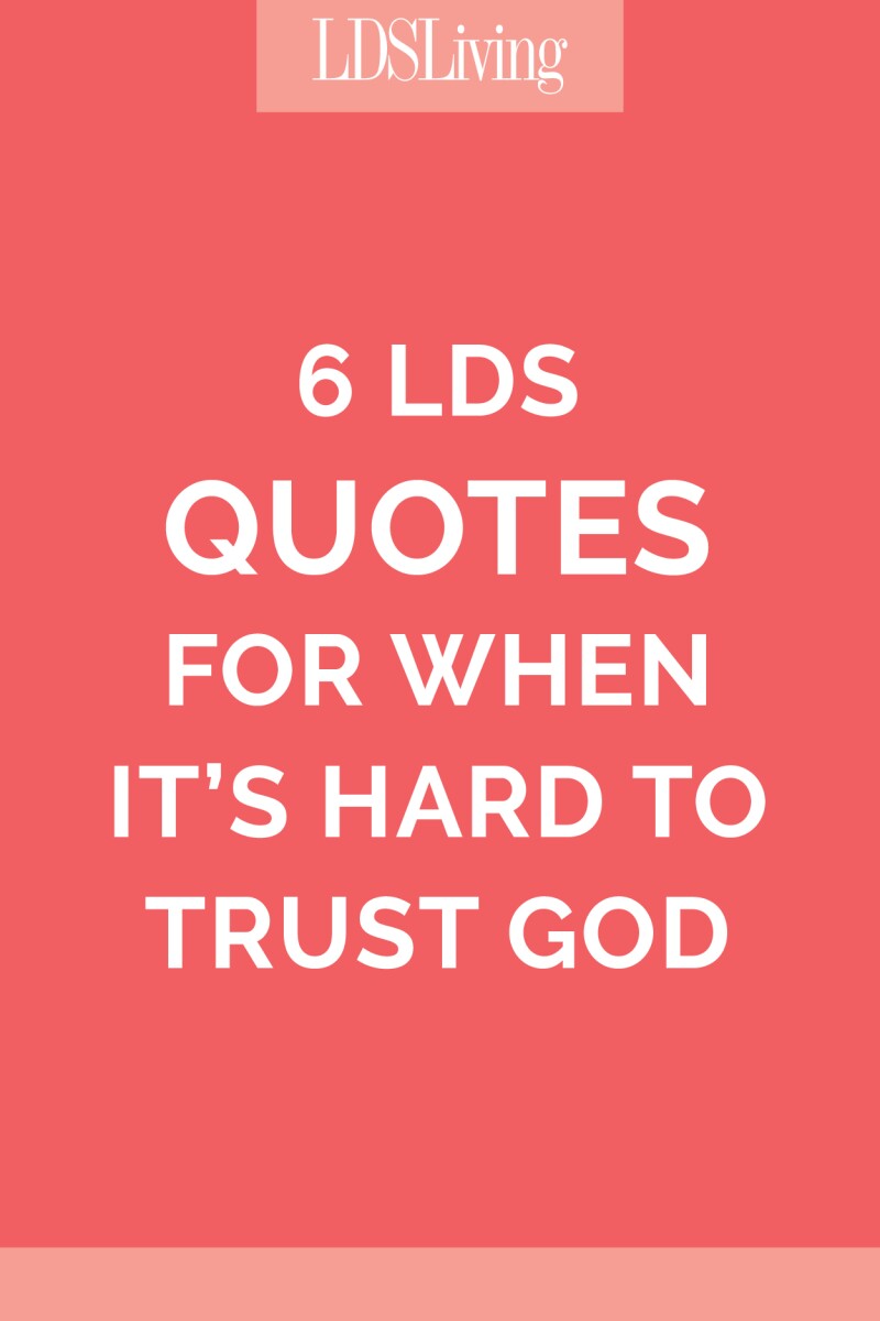 6 LDS Quotes for when It's Hard to Trust God