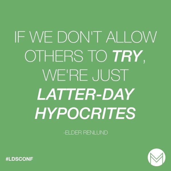 "If we don't allow others to try, we're just Latter-day hypocrites." -Dale G. Renlund