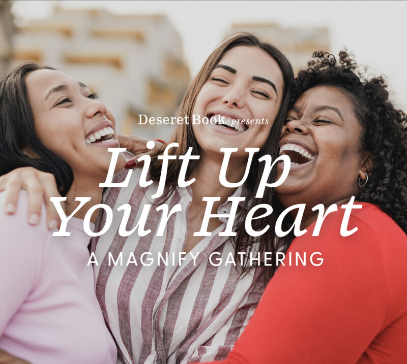 Deseret Book presents Lift Up Your Heart, a Magnify gathering