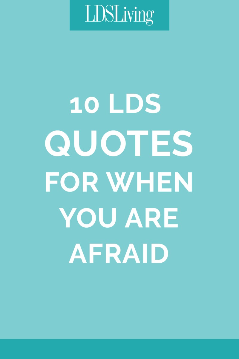 10 LDS Quotes for when You Are Afraid