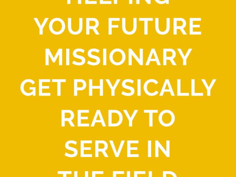 Helping Your Future Missionary Get Physically Ready to Serve in the Field