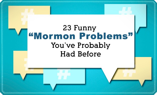 23 Funny 'Mormon Problems' You've Probably Had Before