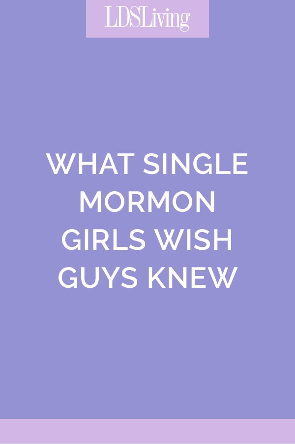 What Single Mormon Girls Wish Guys Knew